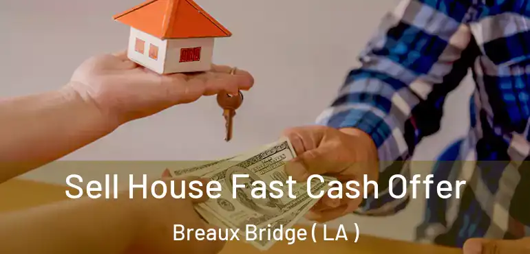  Sell House Fast Cash Offer Breaux Bridge ( LA )