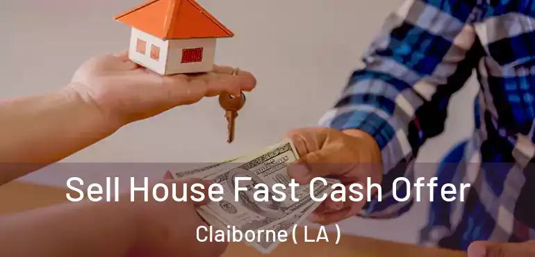 Sell House Fast Cash Offer Claiborne ( LA )