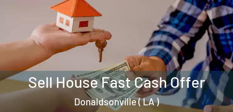  Sell House Fast Cash Offer Donaldsonville ( LA )