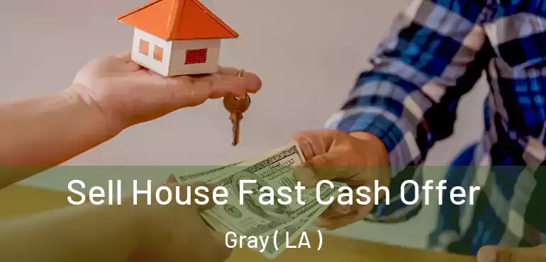 Sell House Fast Cash Offer Gray ( LA )