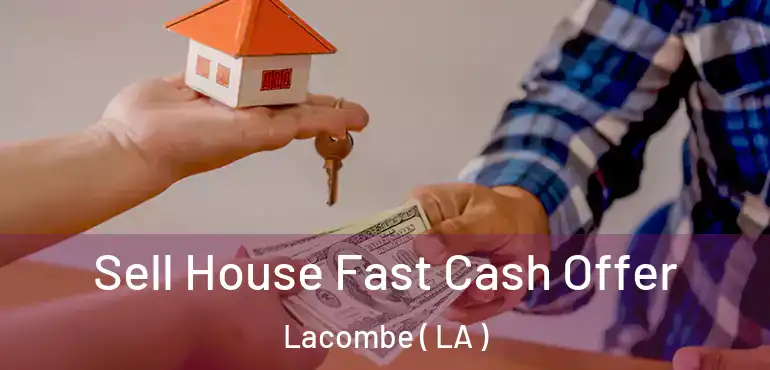  Sell House Fast Cash Offer Lacombe ( LA )
