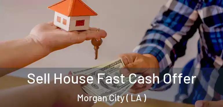  Sell House Fast Cash Offer Morgan City ( LA )