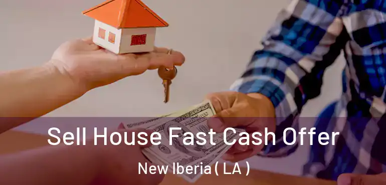  Sell House Fast Cash Offer New Iberia ( LA )