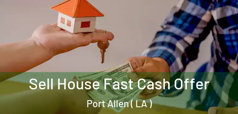  Sell House Fast Cash Offer Port Allen ( LA )