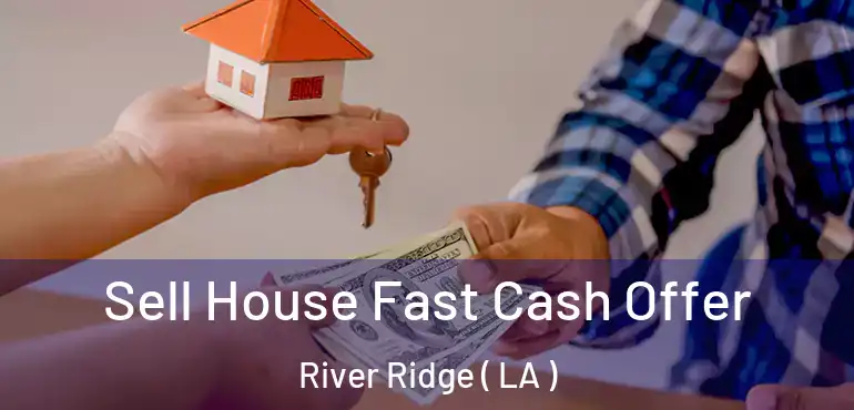  Sell House Fast Cash Offer River Ridge ( LA )