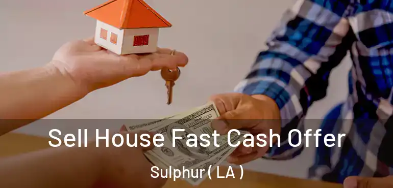  Sell House Fast Cash Offer Sulphur ( LA )