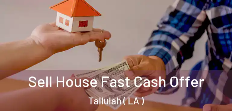  Sell House Fast Cash Offer Tallulah ( LA )
