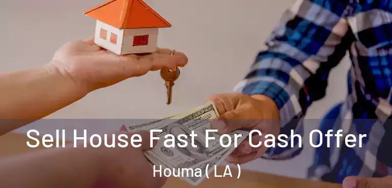  Sell House Fast For Cash Offer Houma ( LA )