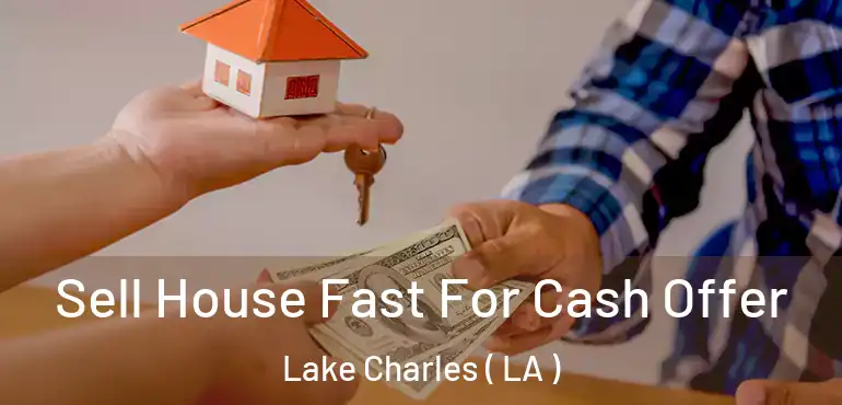 Sell House Fast For Cash Offer Lake Charles ( LA )
