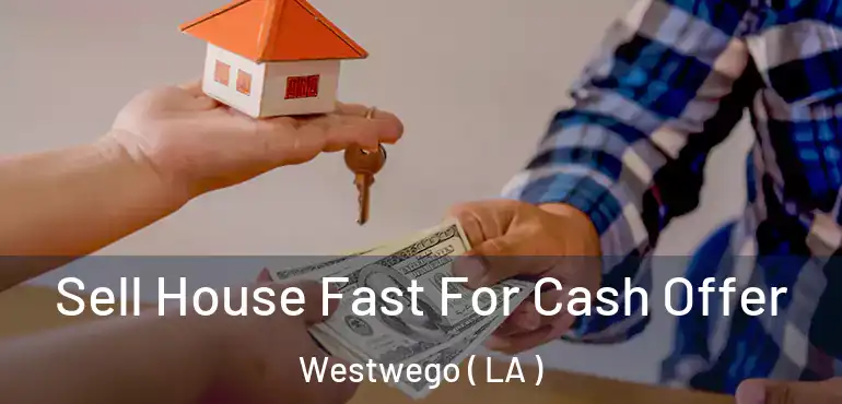  Sell House Fast For Cash Offer Westwego ( LA )