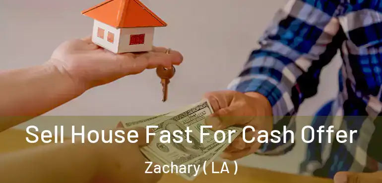  Sell House Fast For Cash Offer Zachary ( LA )