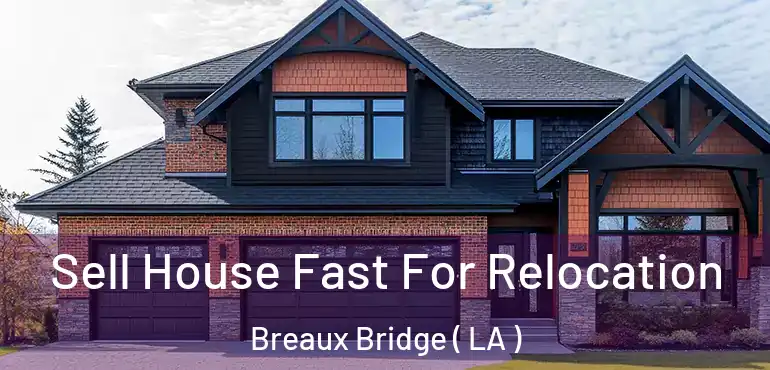  Sell House Fast For Relocation Breaux Bridge ( LA )