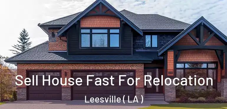  Sell House Fast For Relocation Leesville ( LA )