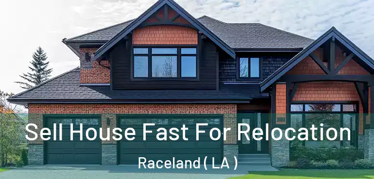  Sell House Fast For Relocation Raceland ( LA )