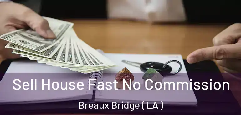  Sell House Fast No Commission Breaux Bridge ( LA )