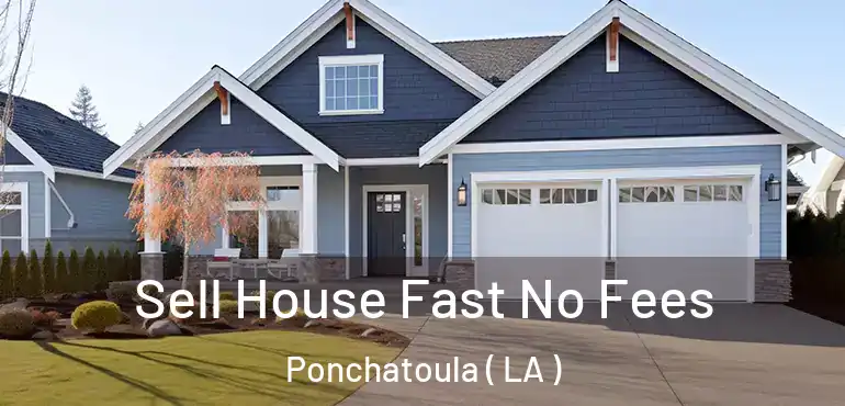  Sell House Fast No Fees Ponchatoula ( LA )