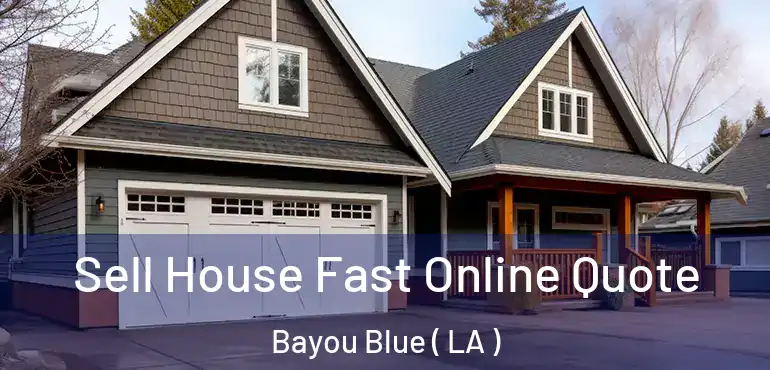  Sell House Fast Online Quote Bayou Blue ( LA )