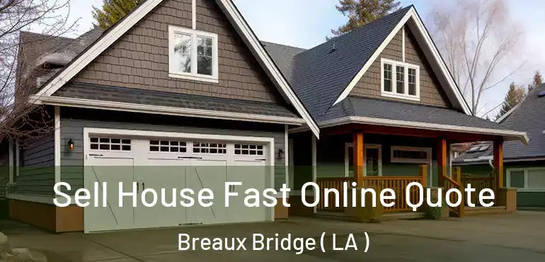  Sell House Fast Online Quote Breaux Bridge ( LA )