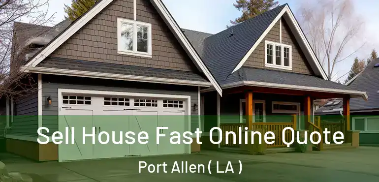  Sell House Fast Online Quote Port Allen ( LA )