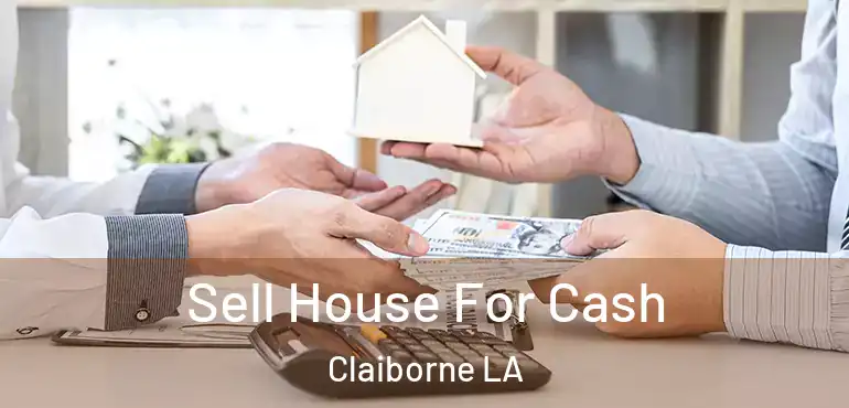  Sell House For Cash Claiborne LA