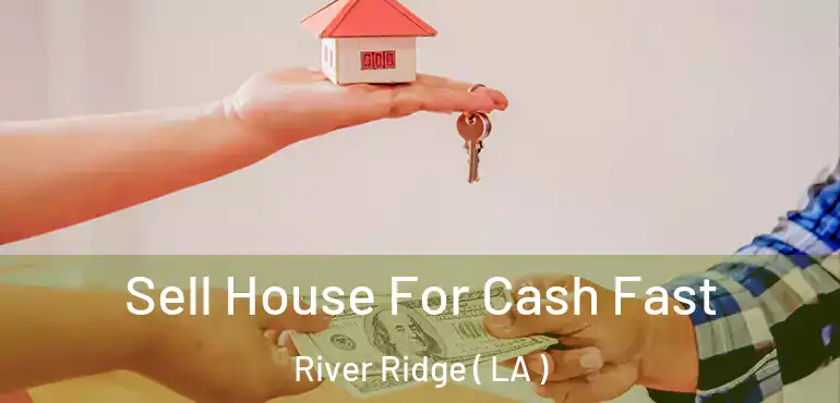  Sell House For Cash Fast River Ridge ( LA )