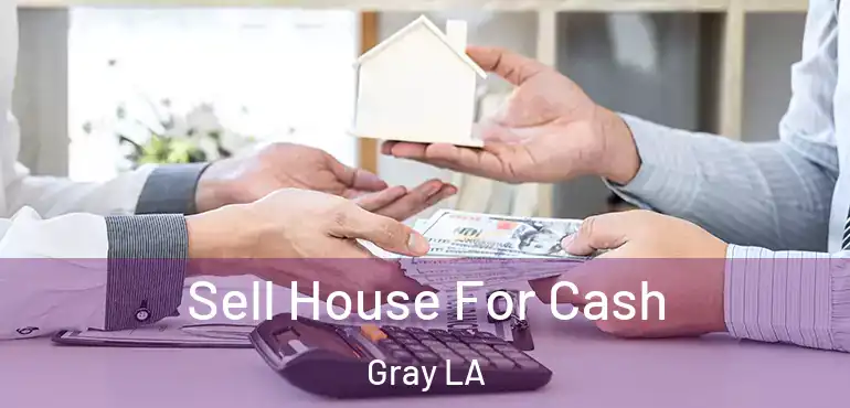  Sell House For Cash Gray LA