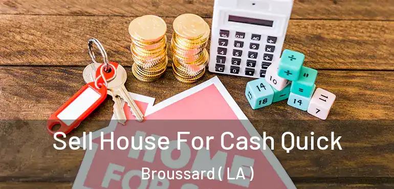  Sell House For Cash Quick Broussard ( LA )