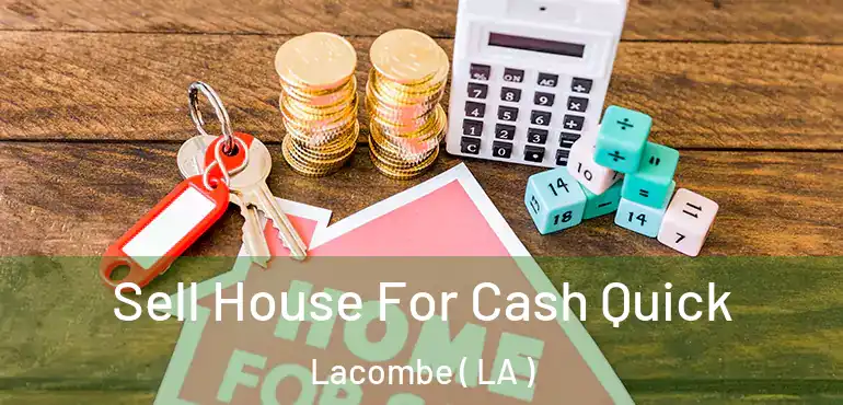  Sell House For Cash Quick Lacombe ( LA )