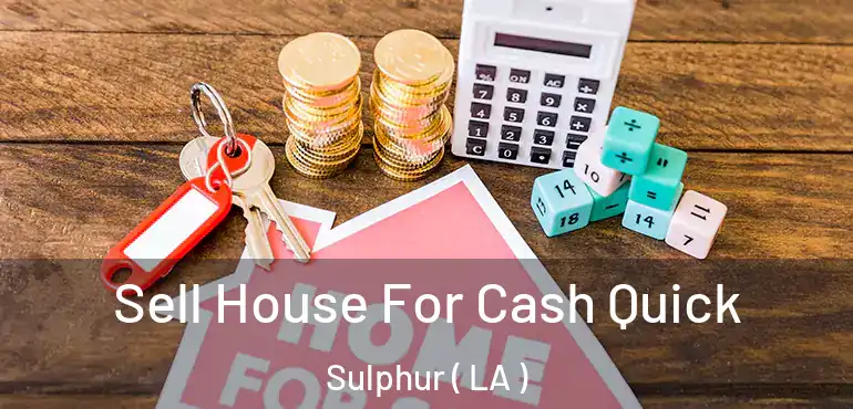  Sell House For Cash Quick Sulphur ( LA )
