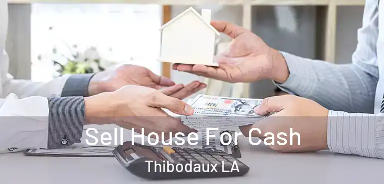  Sell House For Cash Thibodaux LA