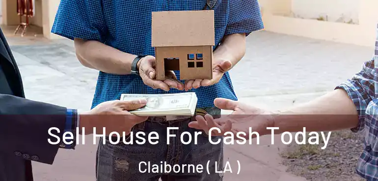  Sell House For Cash Today Claiborne ( LA )
