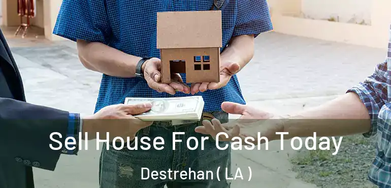  Sell House For Cash Today Destrehan ( LA )