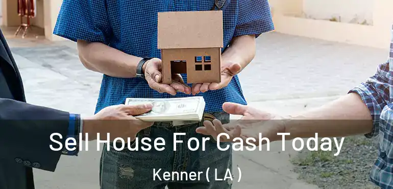  Sell House For Cash Today Kenner ( LA )