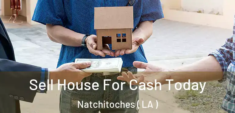  Sell House For Cash Today Natchitoches ( LA )