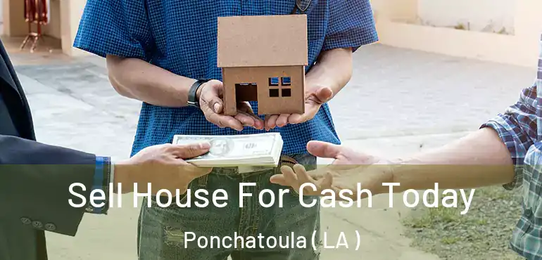  Sell House For Cash Today Ponchatoula ( LA )