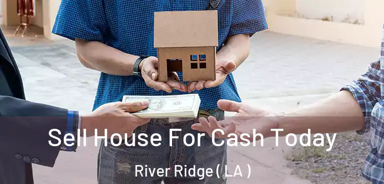  Sell House For Cash Today River Ridge ( LA )