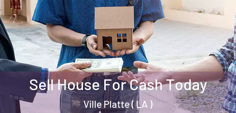  Sell House For Cash Today Ville Platte ( LA )