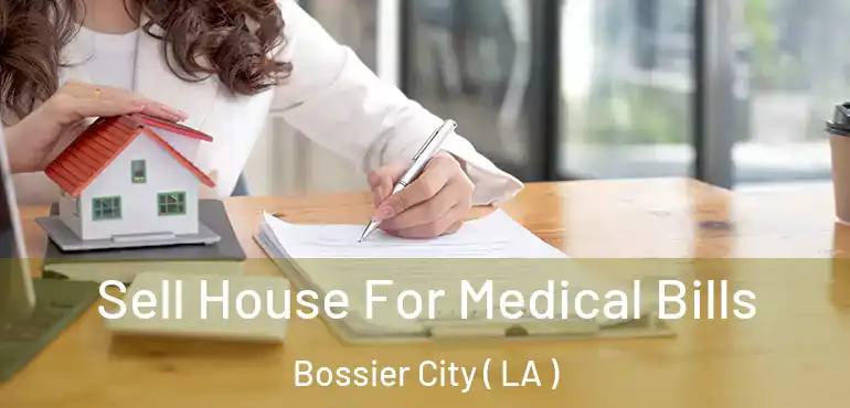  Sell House For Medical Bills Bossier City ( LA )