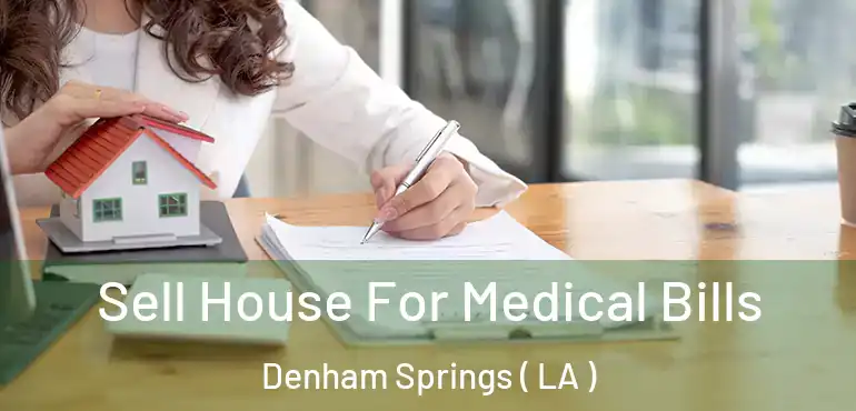  Sell House For Medical Bills Denham Springs ( LA )