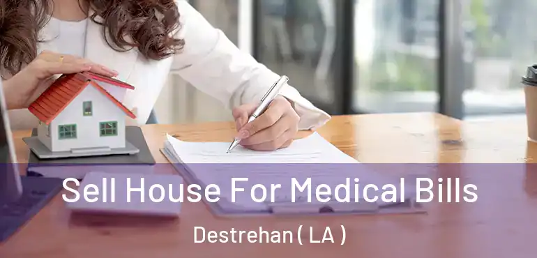  Sell House For Medical Bills Destrehan ( LA )