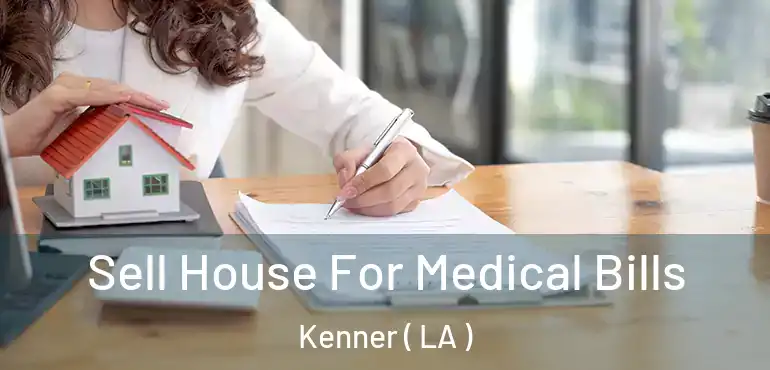  Sell House For Medical Bills Kenner ( LA )