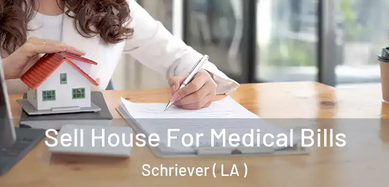  Sell House For Medical Bills Schriever ( LA )
