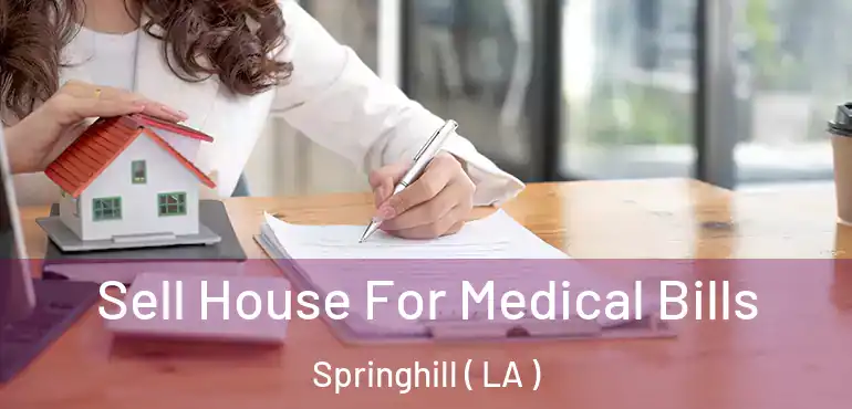  Sell House For Medical Bills Springhill ( LA )