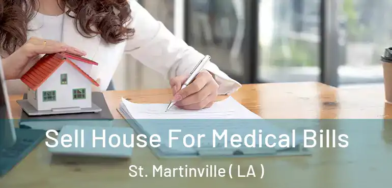  Sell House For Medical Bills St. Martinville ( LA )