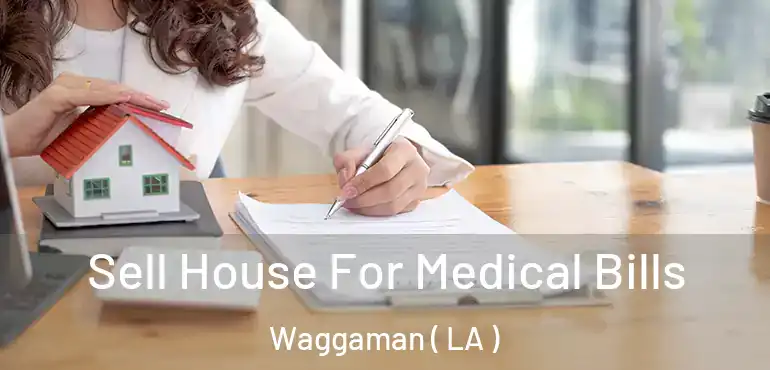  Sell House For Medical Bills Waggaman ( LA )
