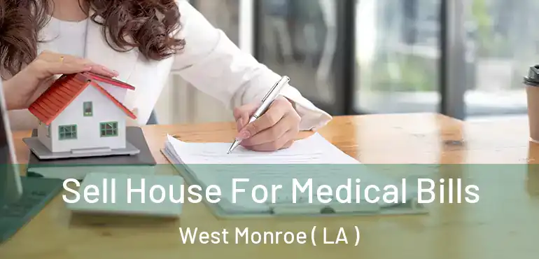  Sell House For Medical Bills West Monroe ( LA )