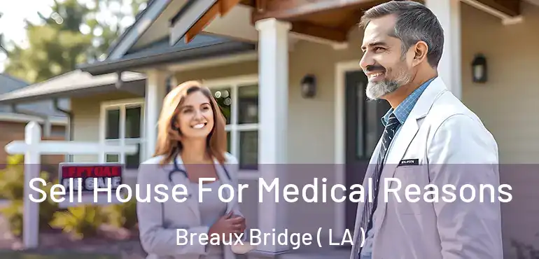  Sell House For Medical Reasons Breaux Bridge ( LA )