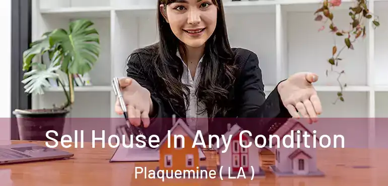  Sell House In Any Condition Plaquemine ( LA )