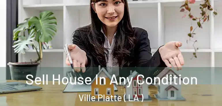  Sell House In Any Condition Ville Platte ( LA )