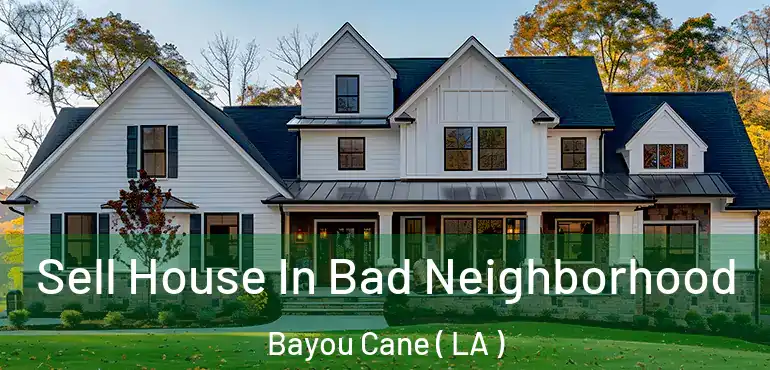  Sell House In Bad Neighborhood Bayou Cane ( LA )
